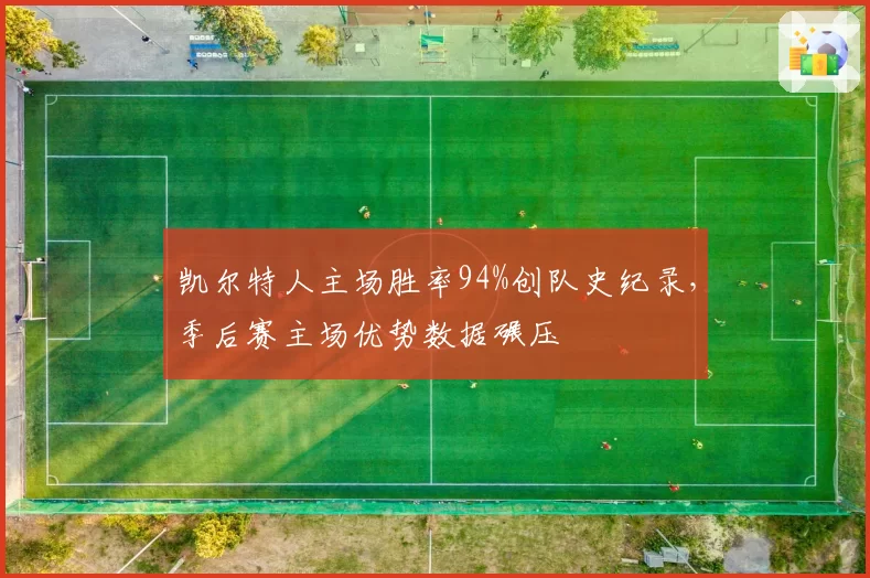 凯尔特人主场胜率94%创队史纪录，季后赛主场优势数据碾压