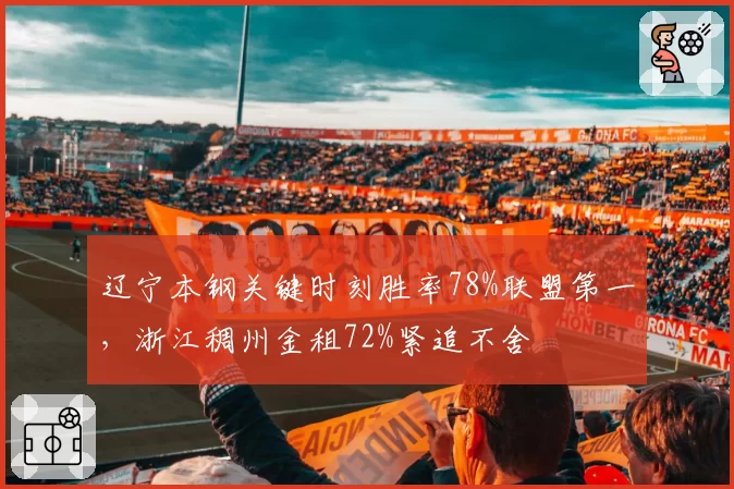 辽宁本钢关键时刻胜率78%联盟第一，浙江稠州金租72%紧追不舍